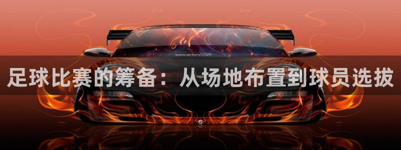 足球比赛的筹备：从场地布置到球员选拔