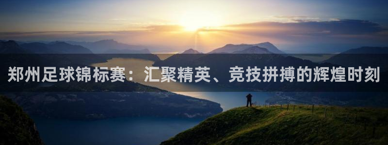 郑州足球锦标赛：汇聚精英、竞技拼搏的