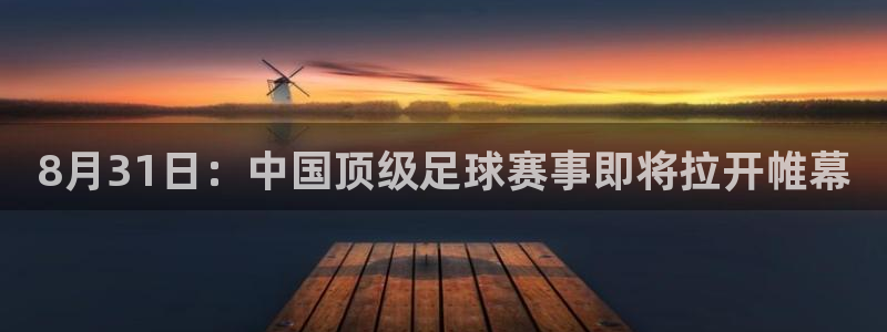 8月31日：中国顶级足球赛事即将拉开