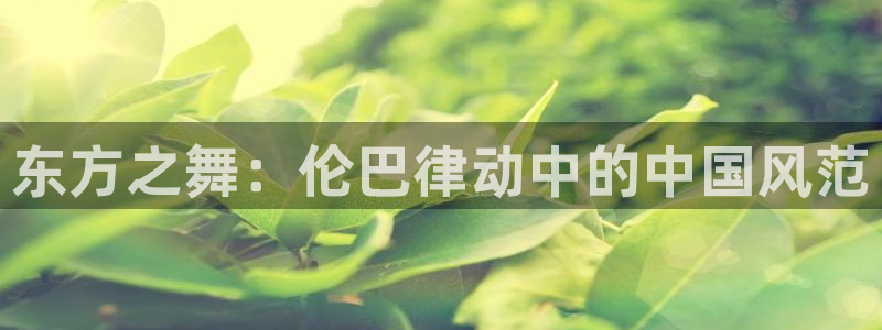 betway西汉姆联官网：东方之舞：伦巴律动中的中国风范